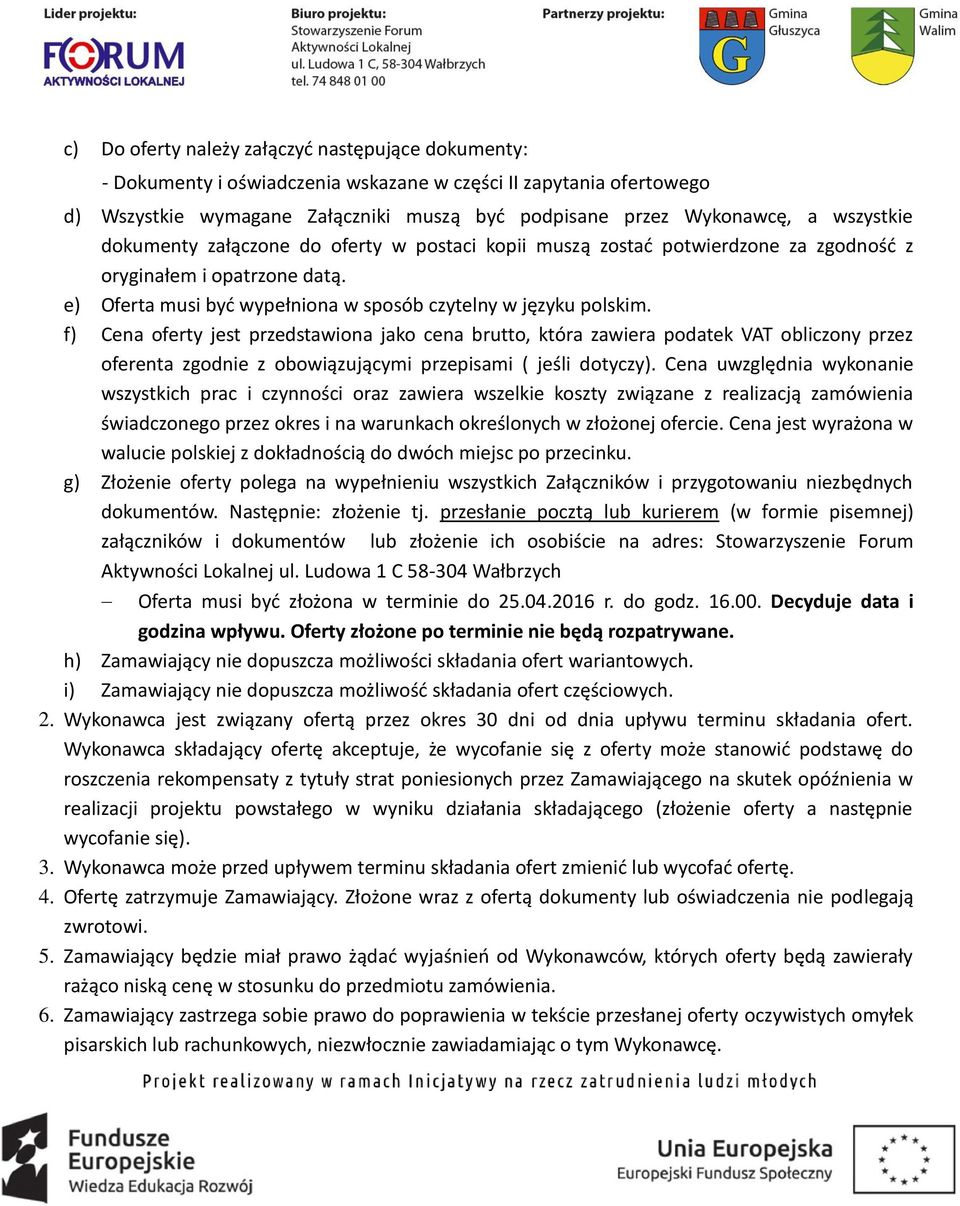 f) Cena oferty jest przedstawiona jako cena brutto, która zawiera podatek VAT obliczony przez oferenta zgodnie z obowiązującymi przepisami ( jeśli dotyczy).