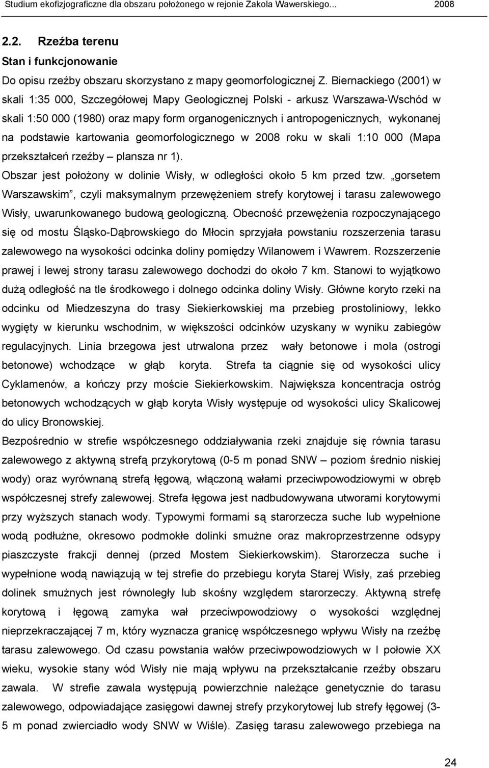 podstawie kartowania geomorfologicznego w 2008 roku w skali 1:10 000 (Mapa przekształceń rzeźby plansza nr 1). Obszar jest połoŝony w dolinie Wisły, w odległości około 5 km przed tzw.