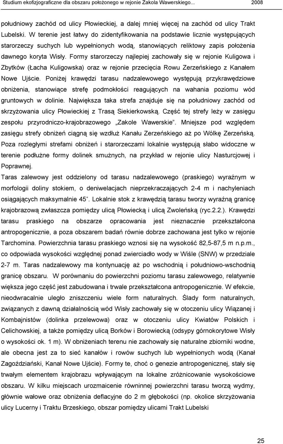 Formy starorzeczy najlepiej zachowały się w rejonie Kuligowa i Zbytków (Łacha Kuligowska) oraz w rejonie przecięcia Rowu Zerzeńskiego z Kanałem Nowe Ujście.
