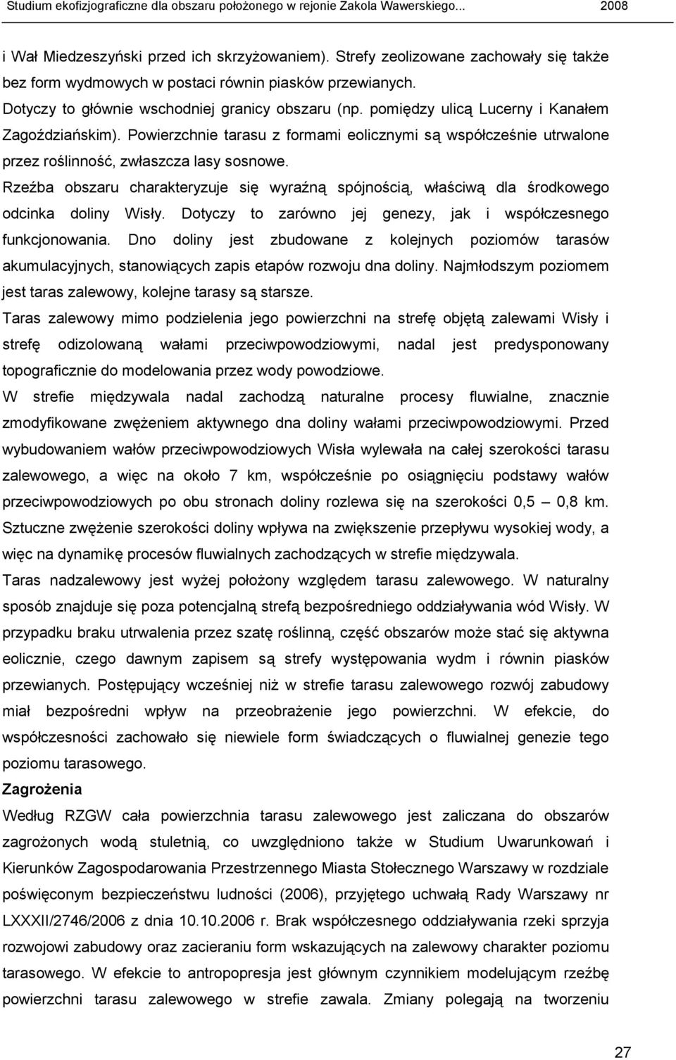 Rzeźba obszaru charakteryzuje się wyraźną spójnością, właściwą dla środkowego odcinka doliny Wisły. Dotyczy to zarówno jej genezy, jak i współczesnego funkcjonowania.