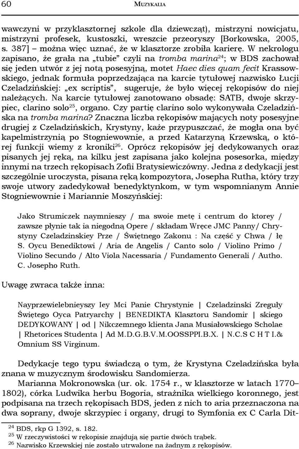 W nekrologu zapisano, że grała na tubie czyli na tromba marina 24 ; w BDS zachował się jeden utwór z jej notą posesyjną, motet Haec dies quam fecit Krassowskiego, jednak formuła poprzedzająca na