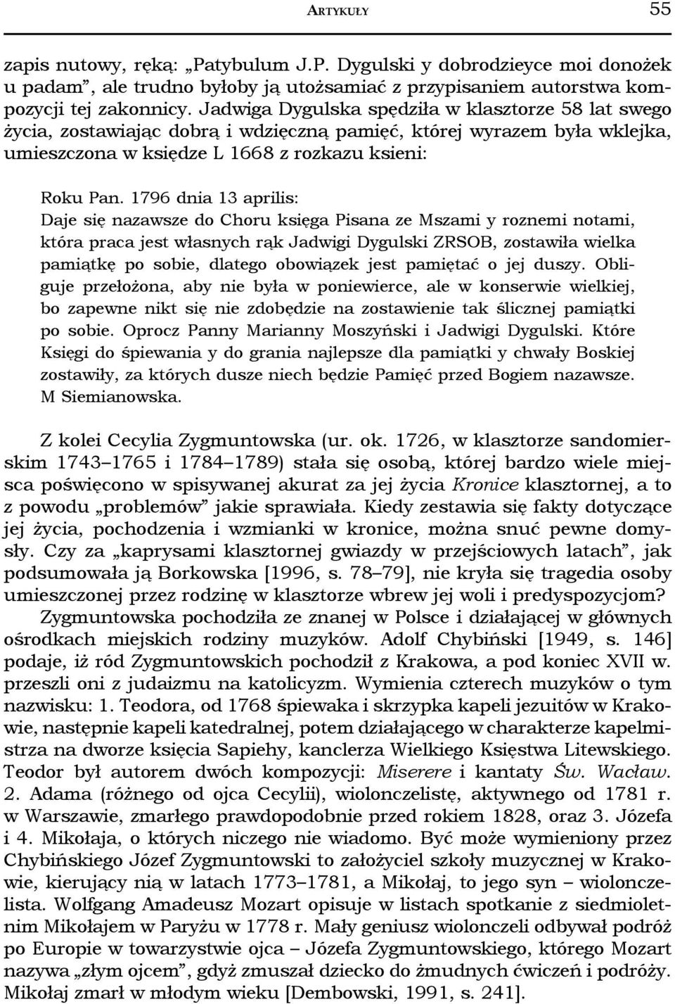 1796 dnia 13 aprilis: Daje się nazawsze do Choru księga Pisana ze Mszami y roznemi notami, która praca jest własnych rąk Jadwigi Dygulski ZRSOB, zostawiła wielka pamiątkę po sobie, dlatego obowiązek