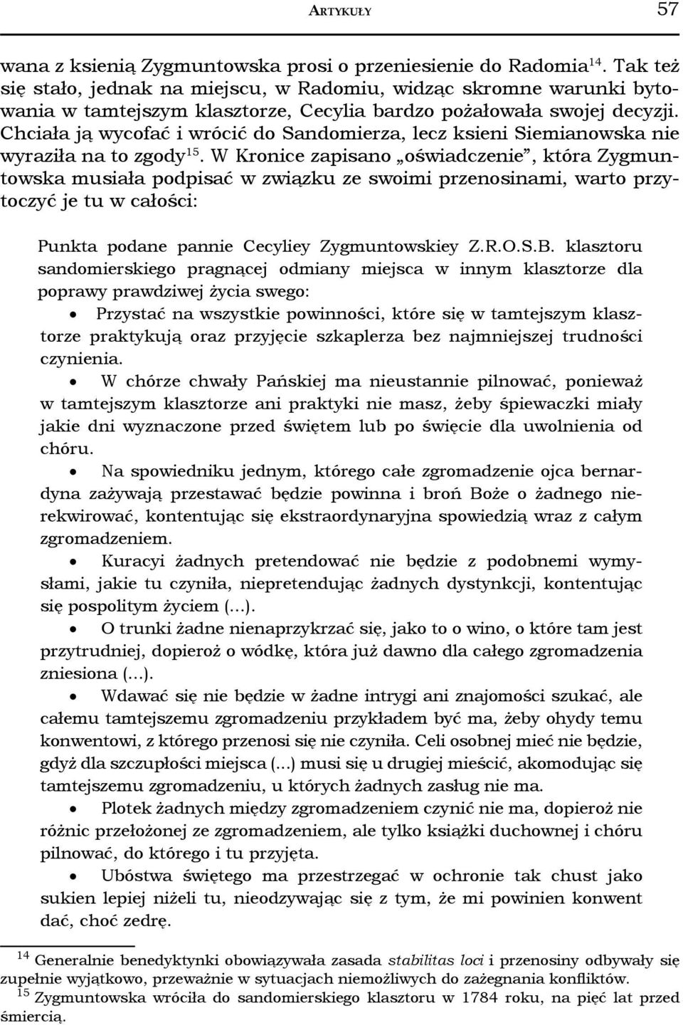 Chciała ją wycofać i wrócić do Sandomierza, lecz ksieni Siemianowska nie wyraziła na to zgody 15.