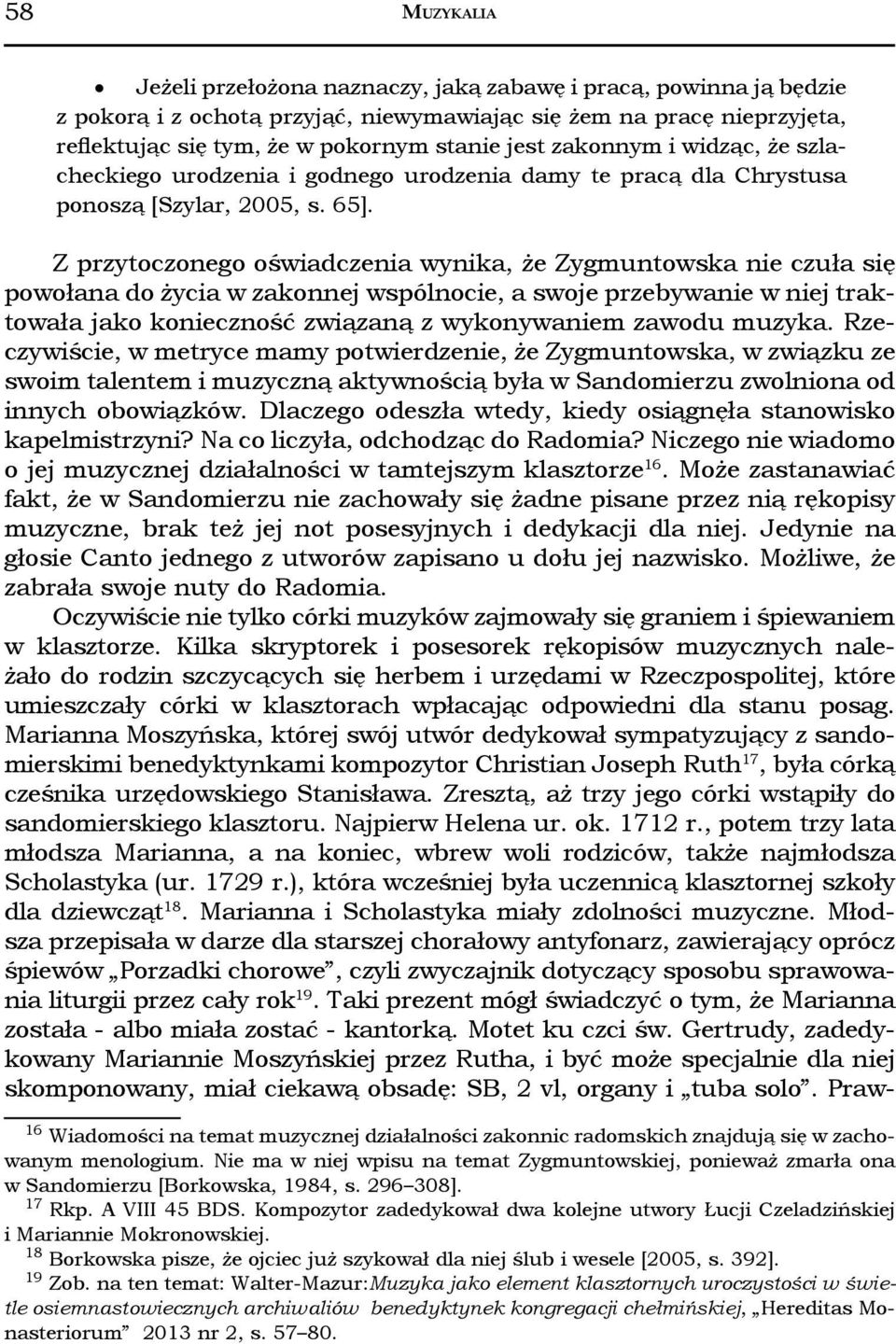 Z przytoczonego oświadczenia wynika, że Zygmuntowska nie czuła się powołana do życia w zakonnej wspólnocie, a swoje przebywanie w niej traktowała jako konieczność związaną z wykonywaniem zawodu