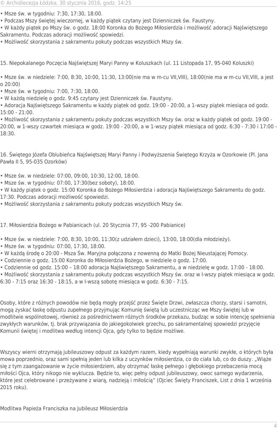 11 Listopada 17, 95-040 Koluszki) Msze św. w niedziele: 7:00, 8:30, 10:00, 11:30, 13:00(nie ma w m-cu VII,VIII), 18:00(nie ma w m-cu VII,VIII, a jest o 20:00) Msze św. w tygodniu: 7:00, 7:30, 18:00.