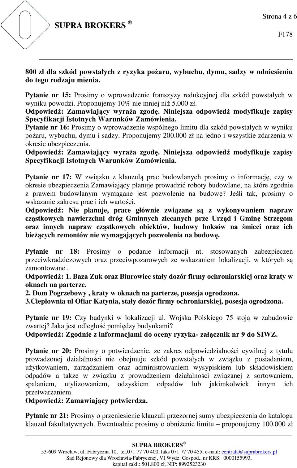 Pytanie nr 16: Prosimy o wprowadzenie wspólnego limitu dla szkód powstałych w wyniku pożaru, wybuchu, dymu i sadzy. Proponujemy 200.000 zł na jedno i wszystkie zdarzenia w okresie ubezpieczenia.