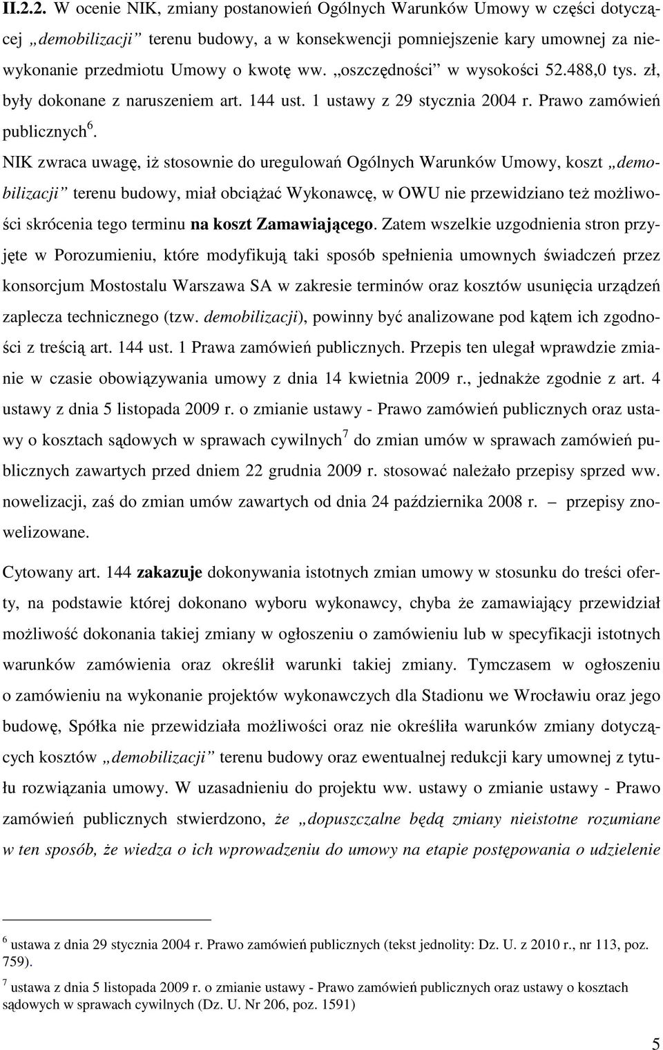 NIK zwraca uwagę, iż stosownie do uregulowań Ogólnych Warunków Umowy, koszt demobilizacji terenu budowy, miał obciążać Wykonawcę, w OWU nie przewidziano też możliwości skrócenia tego terminu na koszt