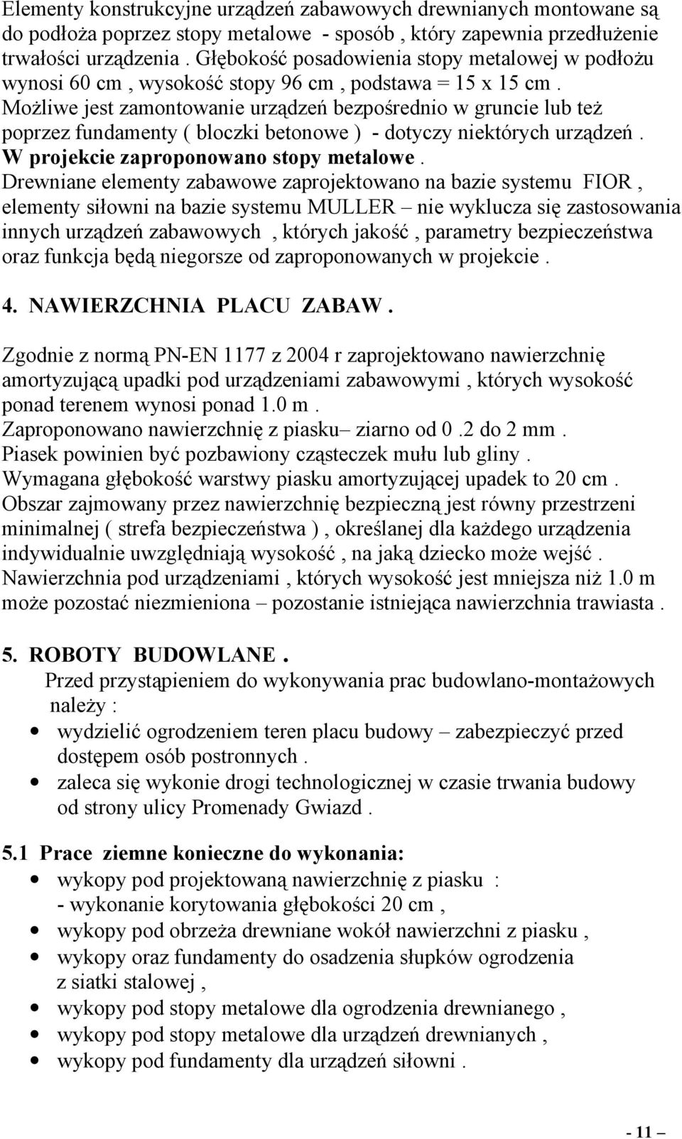 Możliwe jest zamontowanie urządzeń bezpośrednio w gruncie lub też poprzez fundamenty ( bloczki betonowe ) - dotyczy niektórych urządzeń. W projekcie zaproponowano stopy metalowe.