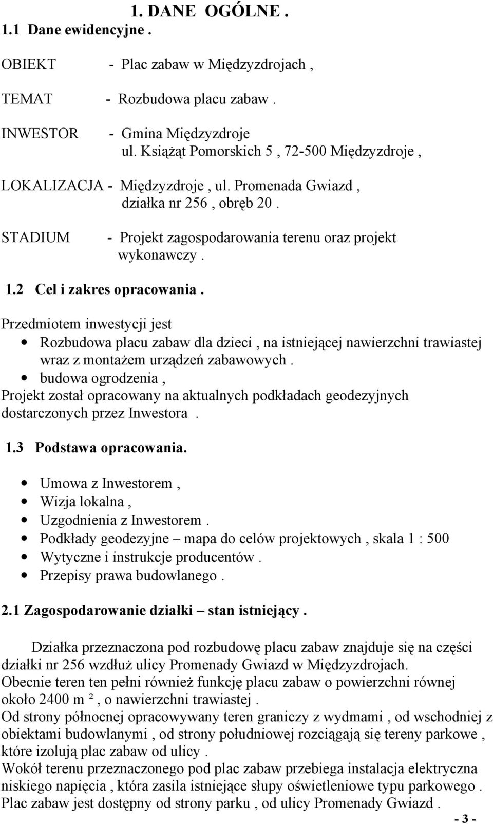 2 Cel i zakres opracowania. Przedmiotem inwestycji jest Rozbudowa placu zabaw dla dzieci, na istniejącej nawierzchni trawiastej wraz z montażem urządzeń zabawowych.