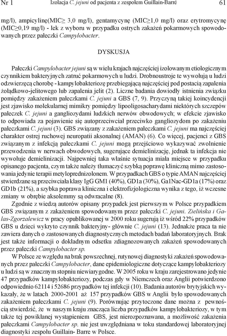 spowodowanych przez pałeczki Campylobacter. DYSKUSJA Pałeczki Campylobacter jejuni są w wielu krajach najczęściej izolowanym etiologicznym czynnikiem bakteryjnych zatruć pokarmowych u ludzi.