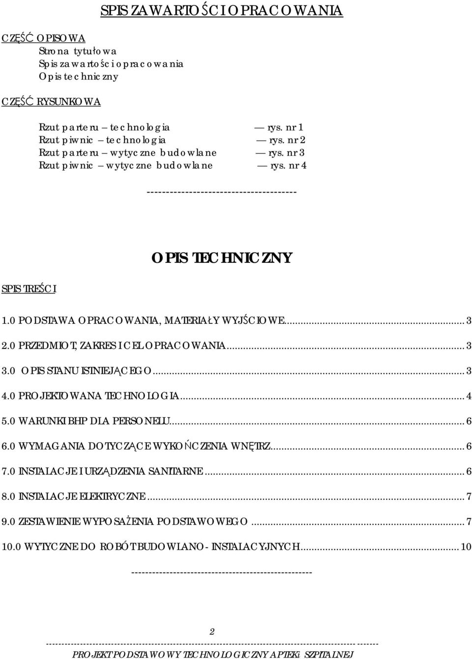 0 PODSTAWA OPRACOWANIA, MATERIAŁY WYJŚCIOWE... 3 2.0 PRZEDMIOT, ZAKRES I CEL OPRACOWANIA... 3 3.0 OPIS STANU ISTNIEJĄCEGO... 3 4.0 PROJEKTOWANA TECHNOLOGIA... 4 5.0 WARUNKI BHP DLA PERSONELU... 6 6.