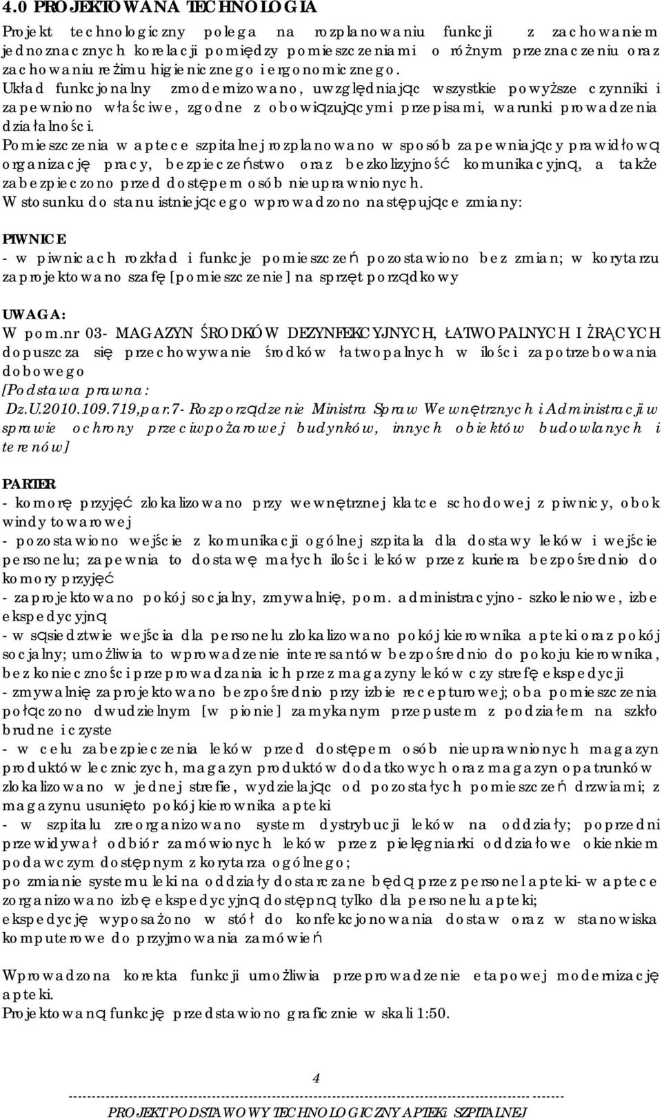 Układ funkcjonalny zmodernizowano, uwzględniając wszystkie powyższe czynniki i zapewniono właściwe, zgodne z obowiązującymi przepisami, warunki prowadzenia działalności.