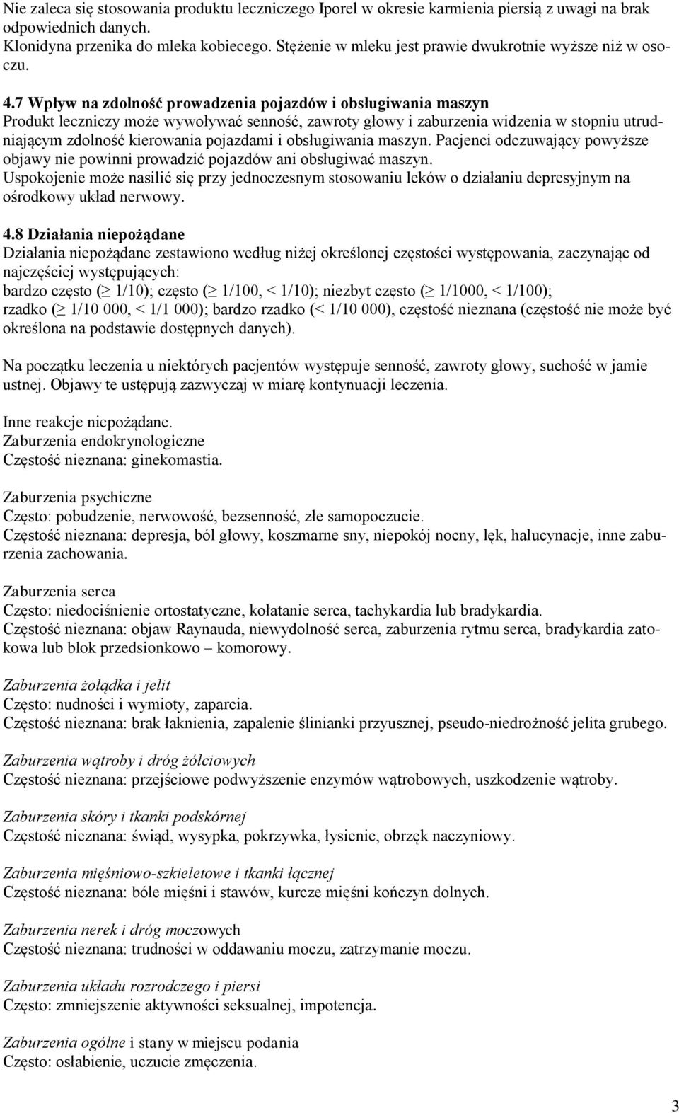 7 Wpływ na zdolność prowadzenia pojazdów i obsługiwania maszyn Produkt leczniczy może wywoływać senność, zawroty głowy i zaburzenia widzenia w stopniu utrudniającym zdolność kierowania pojazdami i