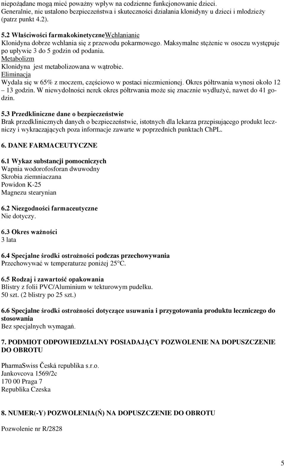 Metabolizm Klonidyna jest metabolizowana w wątrobie. Eliminacja Wydala się w 65% z moczem, częściowo w postaci niezmienionej. Okres półtrwania wynosi około 12 13 godzin.