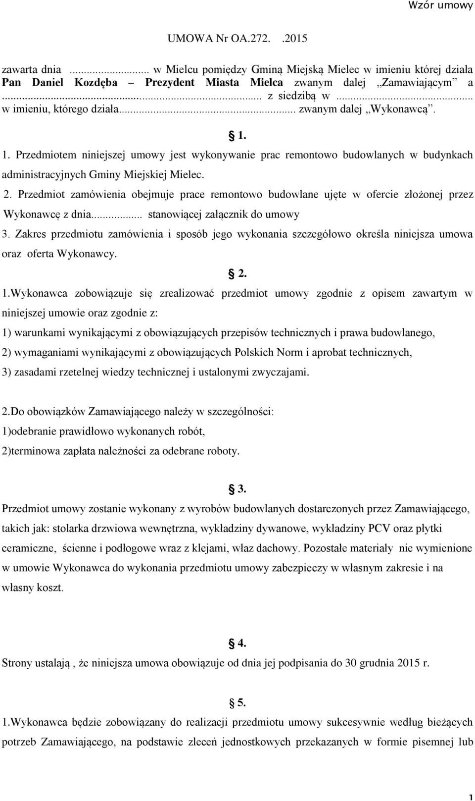 Przedmiot zamówienia obejmuje prace remontowo budowlane ujęte w ofercie złożonej przez Wykonawcę z dnia... stanowiącej załącznik do umowy 3.