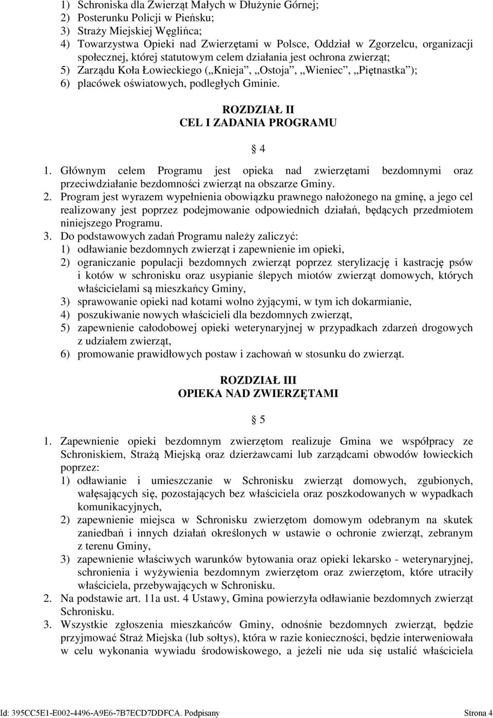 ROZDZIAŁ II CEL I ZADANIA PROGRAMU 4 1. Głównym celem Programu jest opieka nad zwierzętami bezdomnymi oraz przeciwdziałanie bezdomności zwierząt na obszarze Gminy. 2.