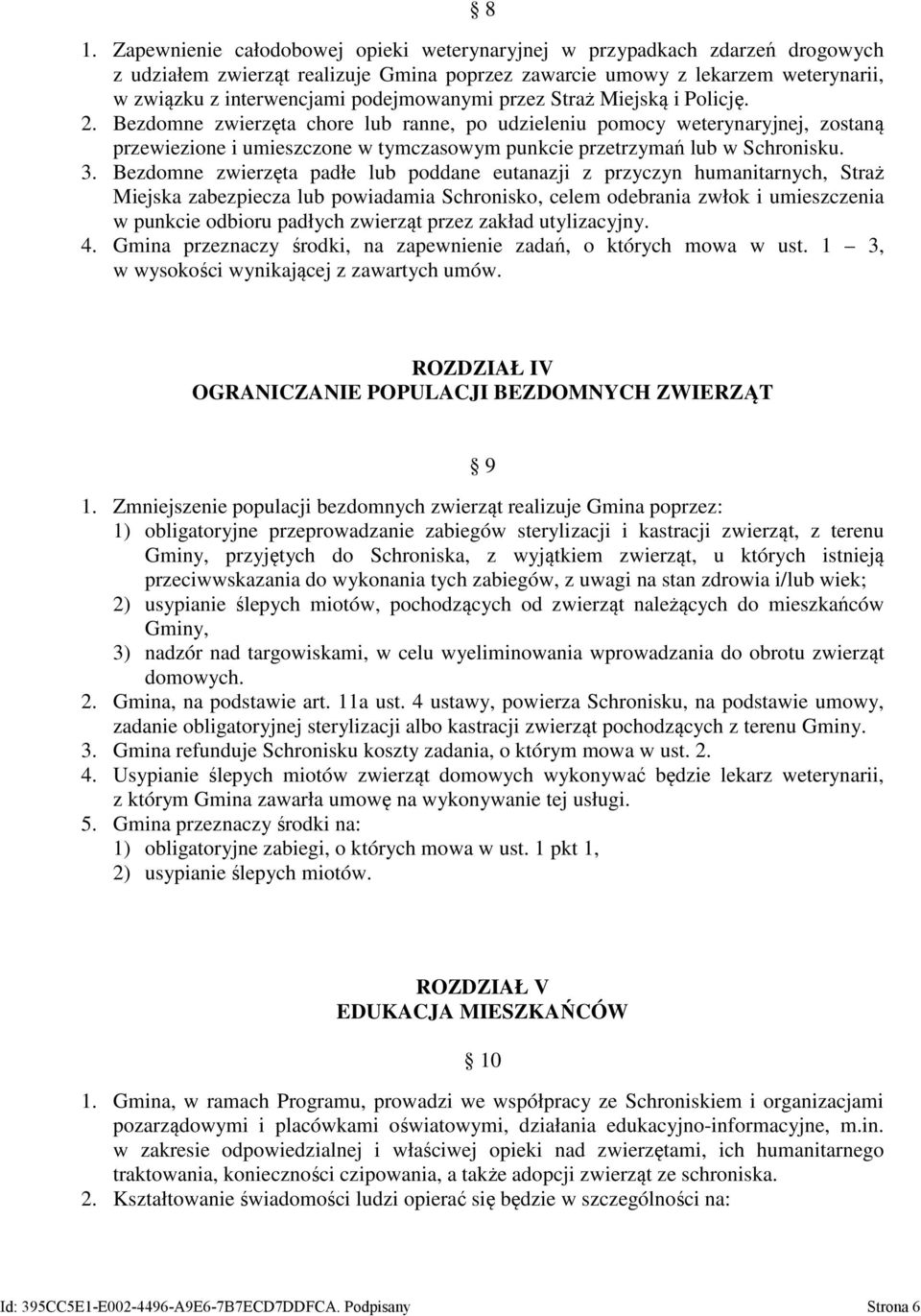 Bezdomne zwierzęta chore lub ranne, po udzieleniu pomocy weterynaryjnej, zostaną przewiezione i umieszczone w tymczasowym punkcie przetrzymań lub w Schronisku. 3.