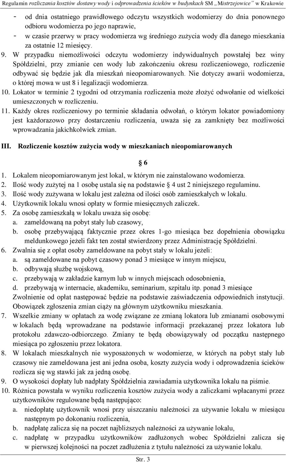 W przypadku niemożliwości odczytu wodomierzy indywidualnych powstałej bez winy Spółdzielni, przy zmianie cen wody lub zakończeniu okresu rozliczeniowego, rozliczenie odbywać się będzie jak dla