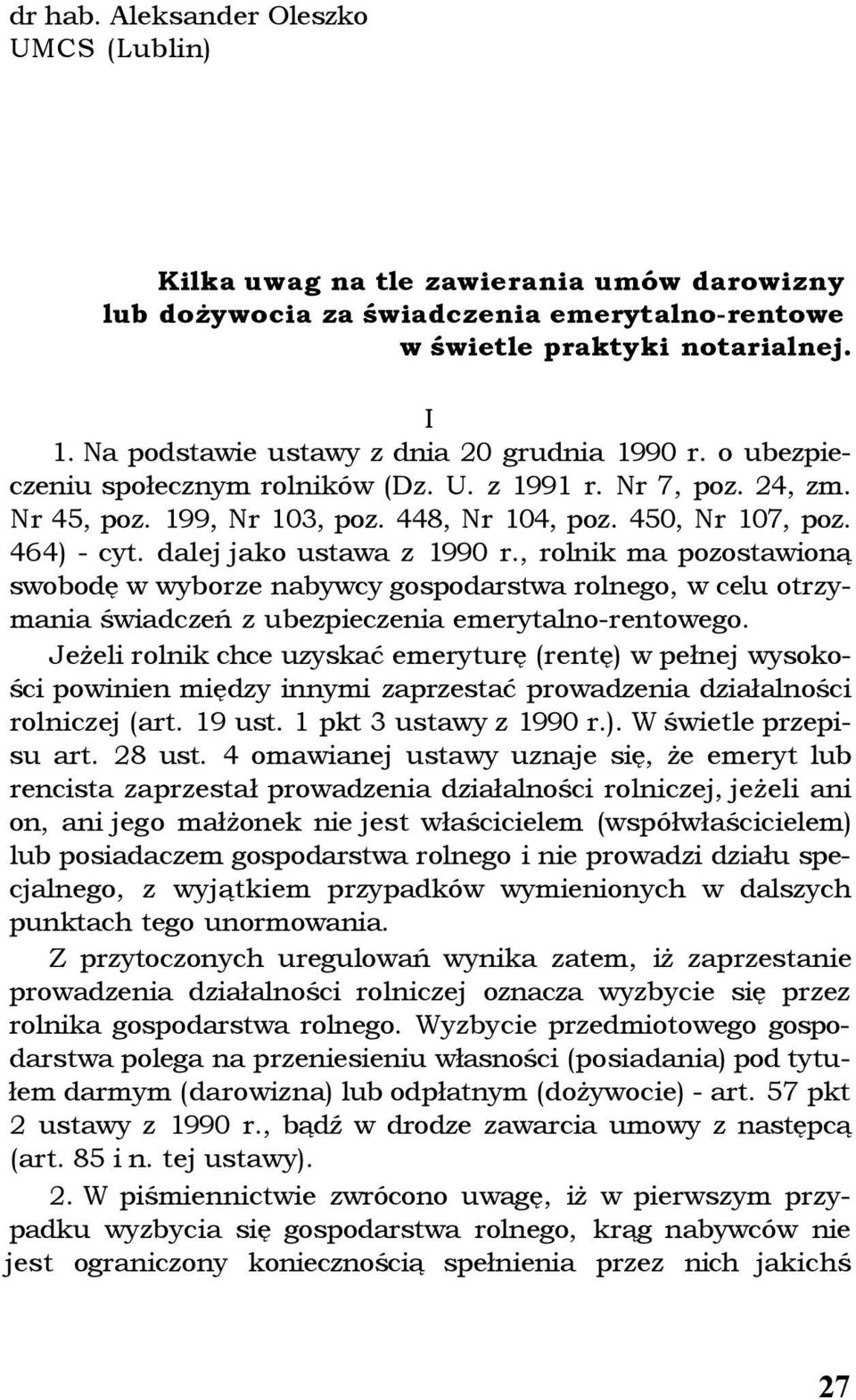 dalej jako ustawa z 1990 r., rolnik ma pozostawioną swobodę w wyborze nabywcy gospodarstwa rolnego, w celu otrzymania świadczeń z ubezpieczenia emerytalno-rentowego.