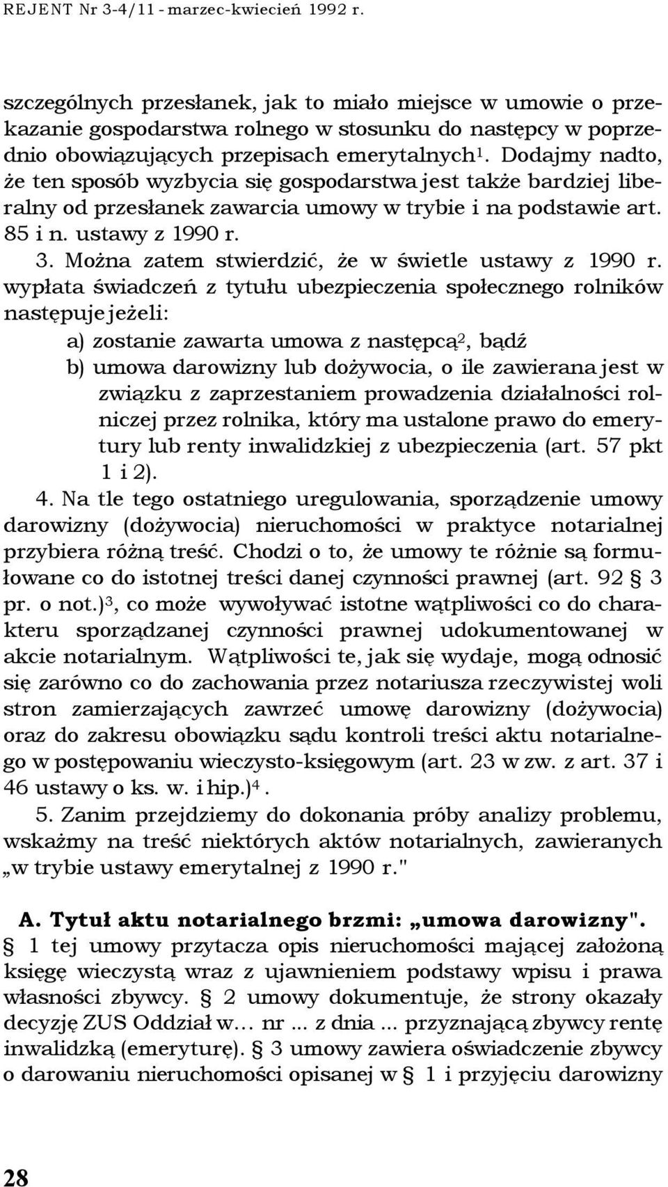 Dodajmy nadto, że ten sposób wyzbycia się gospodarstwa jest także bardziej liberalny od przesłanek zawarcia umowy w trybie i na podstawie art. 85 i n. ustawy z 1990 r. 3.