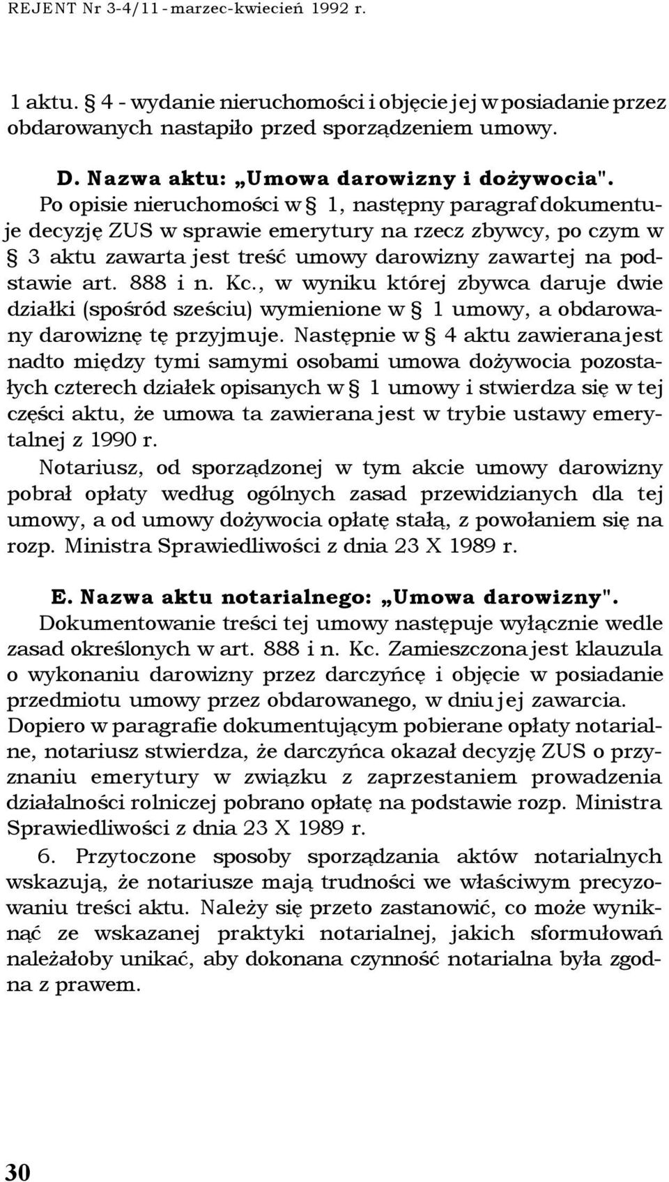 Po opisie nieruchomości w 1, następny paragraf dokumentuje decyzję ZUS w sprawie emerytury na rzecz zbywcy, po czym w 3 aktu zawarta jest treść umowy darowizny zawartej na podstawie art. 888 i n. Kc.
