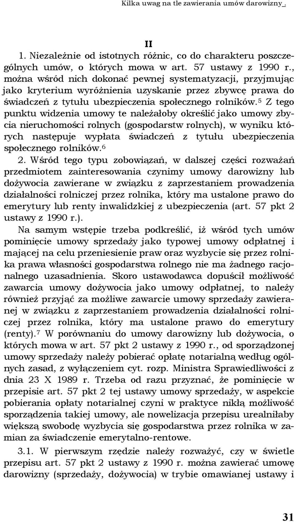 5 Z tego punktu widzenia umowy te należałoby określić jako umowy zbycia nieruchomości rolnych (gospodarstw rolnych), w wyniku których następuje wypłata świadczeń z tytułu ubezpieczenia społecznego