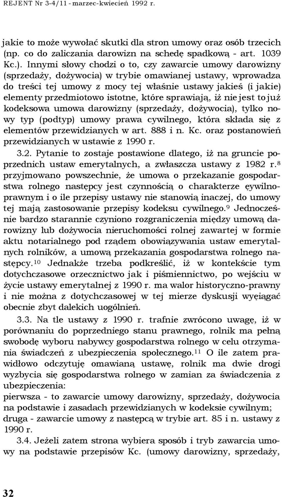 istotne, które sprawiają, iż nie jest to już kodeksowa umowa darowizny (sprzedaży, dożywocia), tylko nowy typ (podtyp) umowy prawa cywilnego, która składa się z elementów przewidzianych w art.
