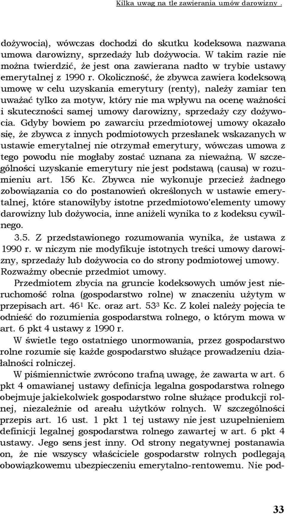 Okoliczność, że zbywca zawiera kodeksową umowę w celu uzyskania emerytury (renty), należy zamiar ten uważać tylko za motyw, który nie ma wpływu na ocenę ważności i skuteczności samej umowy darowizny,