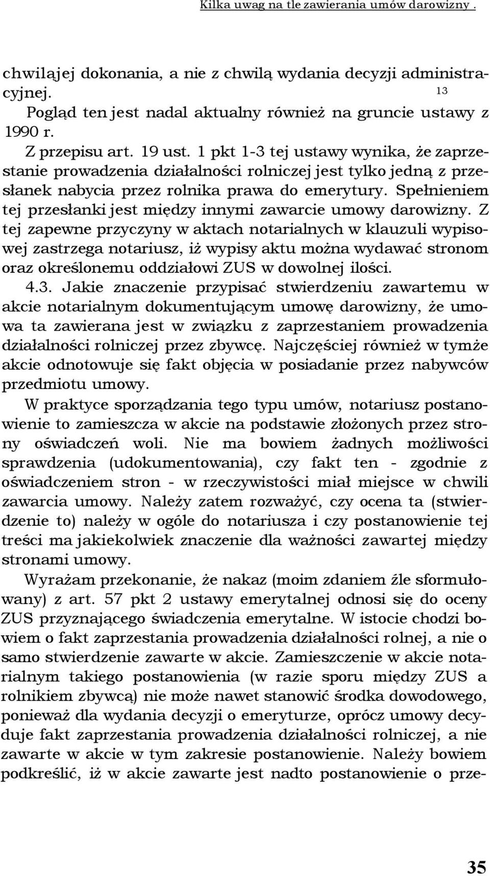 Spełnieniem tej przesłanki jest między innymi zawarcie umowy darowizny.