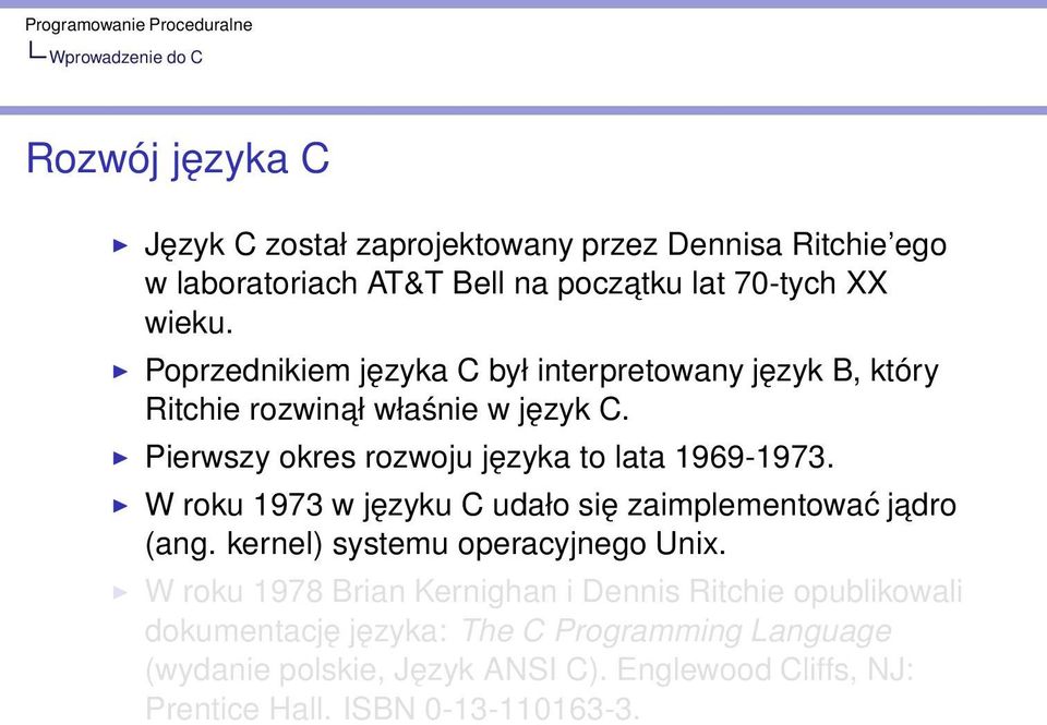 Pierwszy okres rozwoju języka to lata 1969-1973. W roku 1973 w języku C udało się zaimplementować jadro (ang. kernel) systemu operacyjnego Unix.