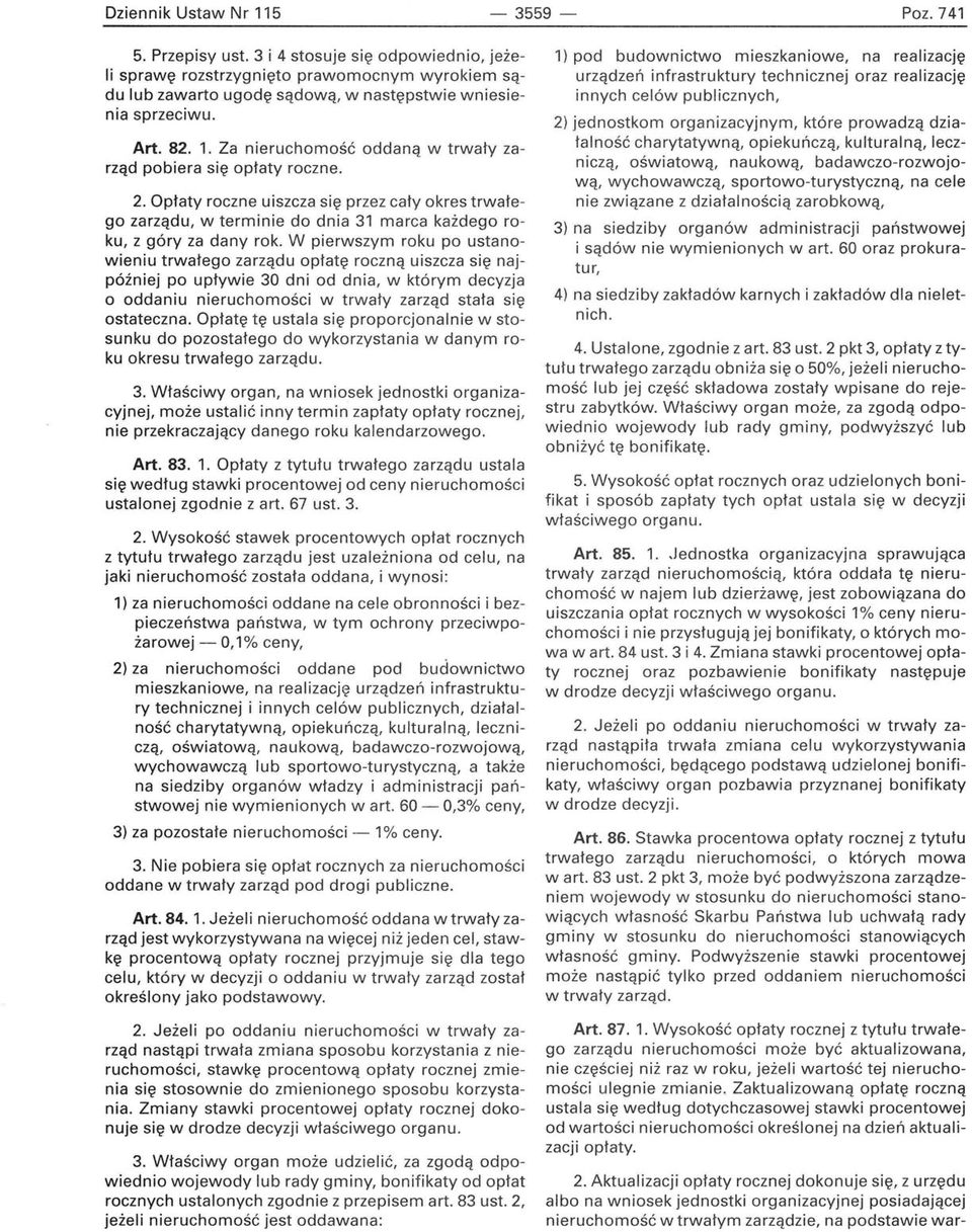 Za nieruchomość oddaną w trwały zarząd pobiera się opłaty roczne. 2. Opłaty roczne uiszcza się przez cały okres trwałego zarządu, w terminie do dnia 31 marca każdego roku, z góry za dany rok.