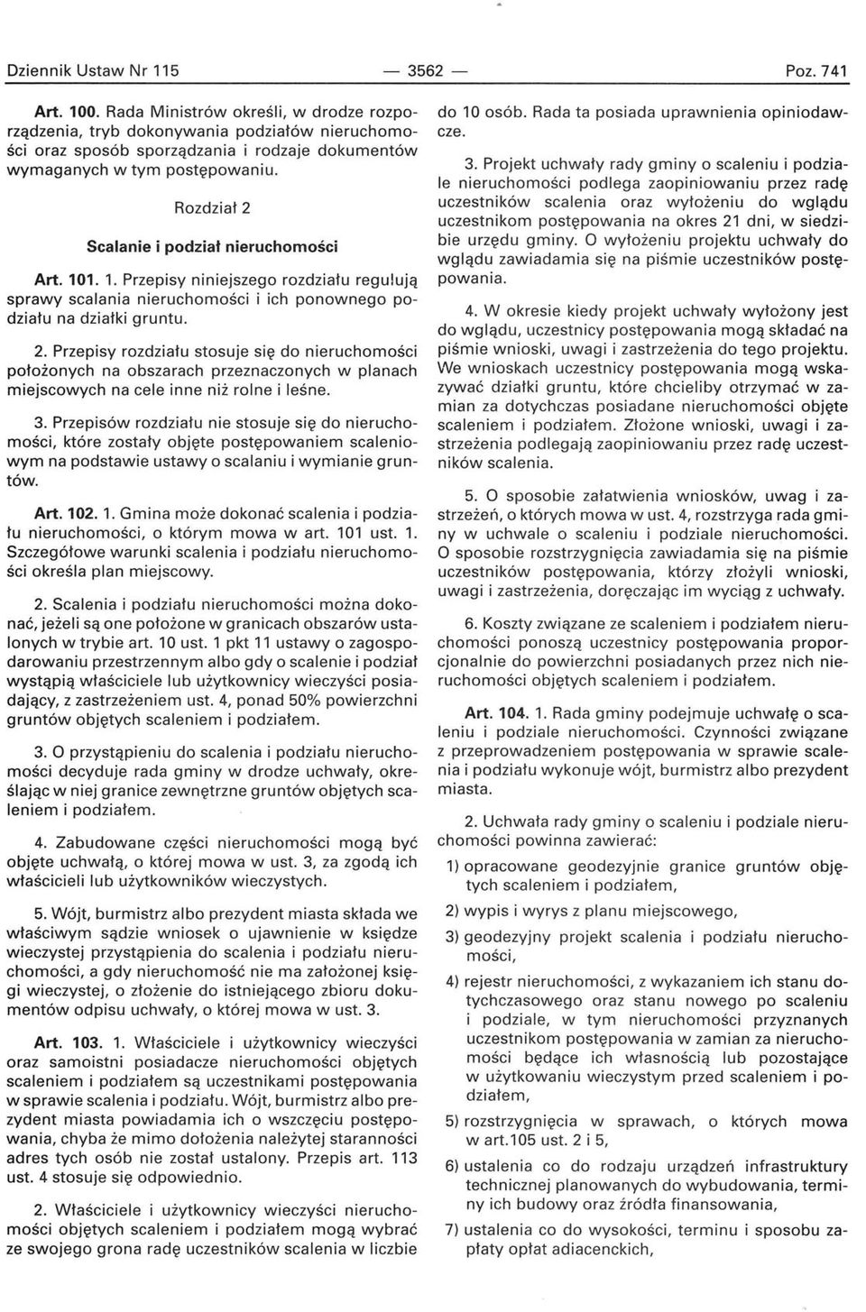 Rozdział 2 Scalanie i podział nieruchomości Art. 101. 1. Przepisy niniejszego rozdziału regulują sprawy scalania nieruchomości i ich ponownego podziału na działki gruntu. 2. Przepisy rozdziału stosuje się do nieruchomości położonych na obszarach przeznaczonych w planach miejscowych na cele inne niż rolne i leśne.
