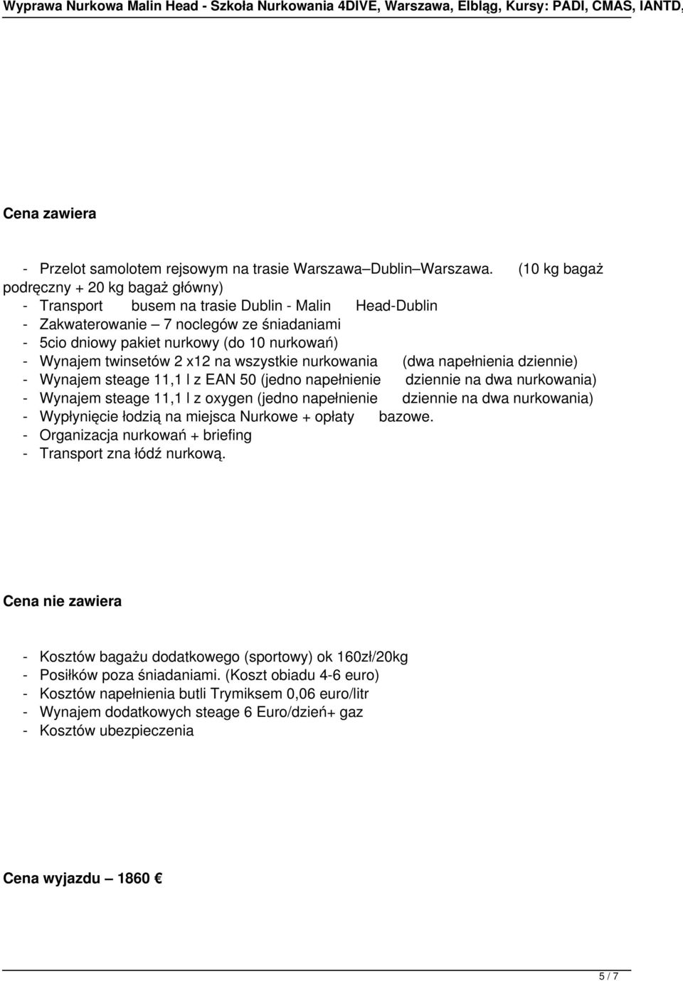 twinsetów 2 x12 na wszystkie nurkowania (dwa napełnienia dziennie) - Wynajem steage 11,1 l z EAN 50 (jedno napełnienie dziennie na dwa nurkowania) - Wynajem steage 11,1 l z oxygen (jedno napełnienie