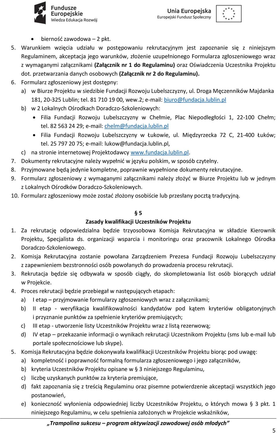 załącznikami (Załącznik nr 1 do Regulaminu) oraz Oświadczenia Uczestnika Projektu dot. przetwarzania danych osobowych (Załącznik nr 2 do Regulaminu). 6.