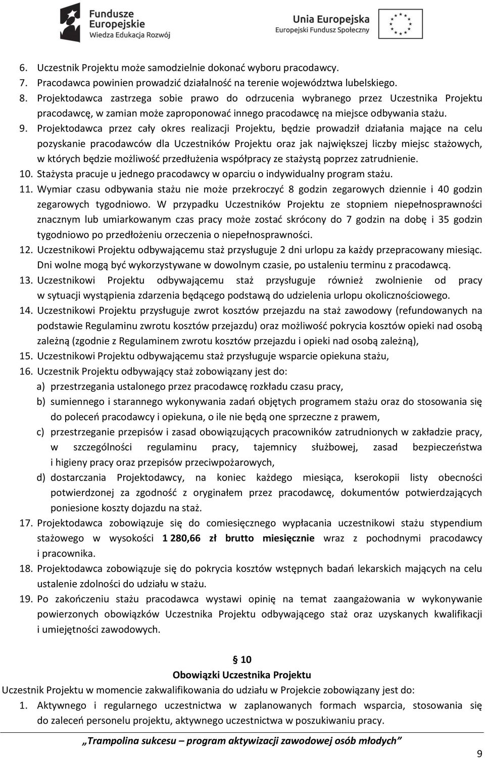Projektodawca przez cały okres realizacji Projektu, będzie prowadził działania mające na celu pozyskanie pracodawców dla Uczestników Projektu oraz jak największej liczby miejsc stażowych, w których
