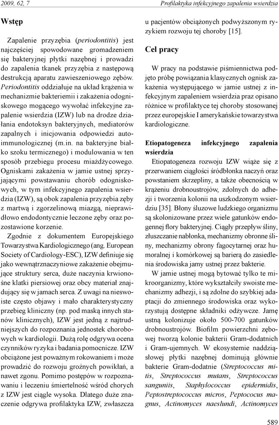 Periodontitis oddziałuje na układ krążenia w mechanizmie bakteriemii i zakażenia odogniskowego mogącego wywołać infekcyjne zapalenie wsierdzia (IZW) lub na drodze działania endotoksyn bakteryjnych,