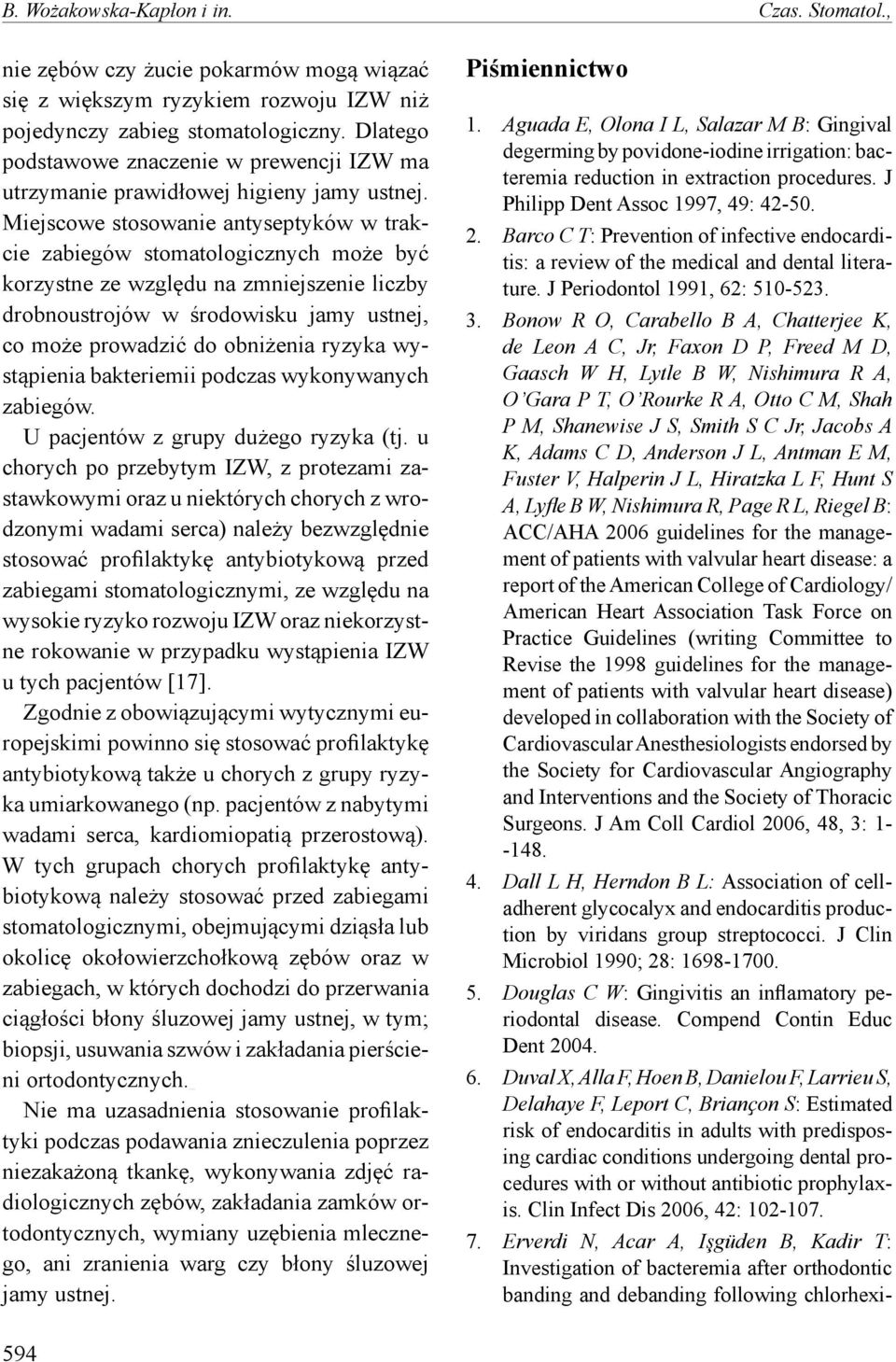 Miejscowe stosowanie antyseptyków w trakcie zabiegów stomatologicznych może być korzystne ze względu na zmniejszenie liczby drobnoustrojów w środowisku jamy ustnej, co może prowadzić do obniżenia