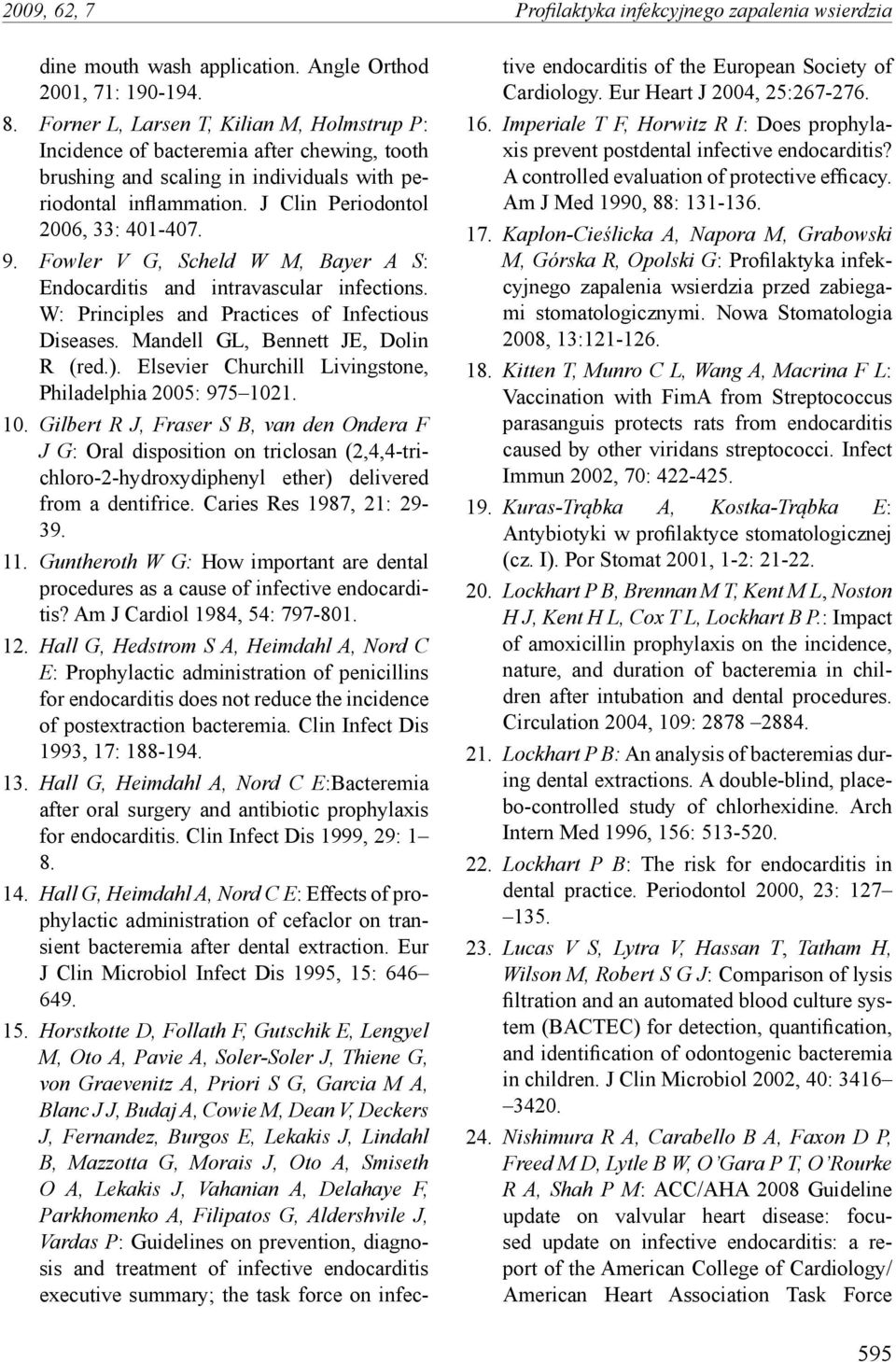 Fowler V G, Scheld W M, Bayer A S: Endocarditis and intravascular infections. W: Principles and Practices of Infectious Diseases. Mandell GL, Bennett JE, Dolin R (red.).