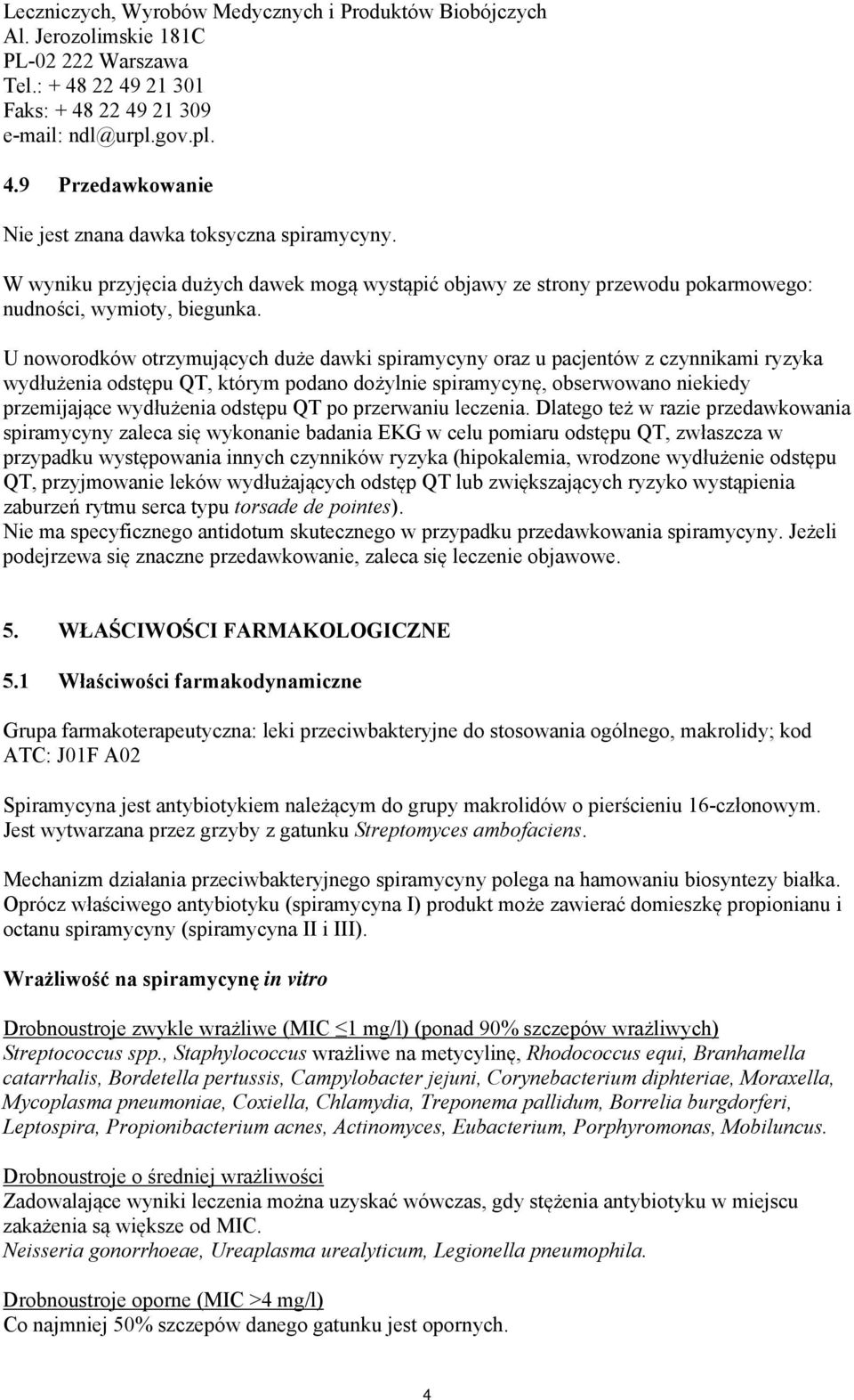 U noworodków otrzymujących duże dawki spiramycyny oraz u pacjentów z czynnikami ryzyka wydłużenia odstępu QT, którym podano dożylnie spiramycynę, obserwowano niekiedy przemijające wydłużenia odstępu