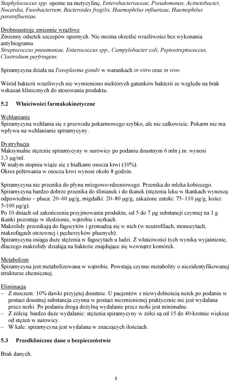 , Campylobacter coli, Peptostreptococcus, Clostridium perfringens. Spiramycyna działa na Toxoplasma gondii w warunkach in vitro oraz in vivo.