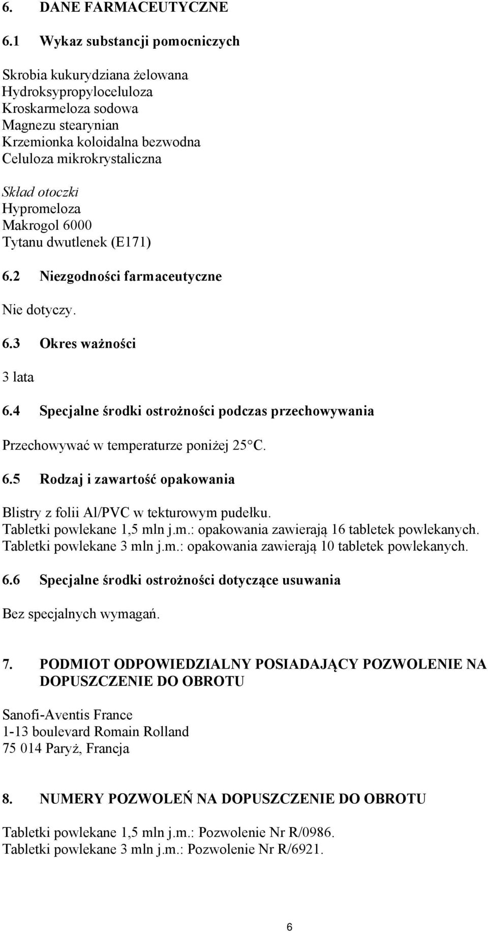Hypromeloza Makrogol 6000 Tytanu dwutlenek (E171) 6.2 Niezgodności farmaceutyczne Nie dotyczy. 6.3 Okres ważności 3 lata 6.