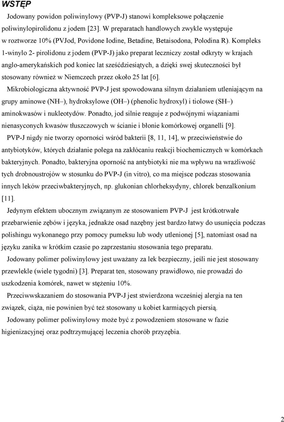 Kompleks 1-winylo 2- pirolidonu z jodem (PVP-J) jako preparat leczniczy został odkryty w krajach anglo-amerykańskich pod koniec lat sześćdziesiątych, a dzięki swej skuteczności był stosowany również