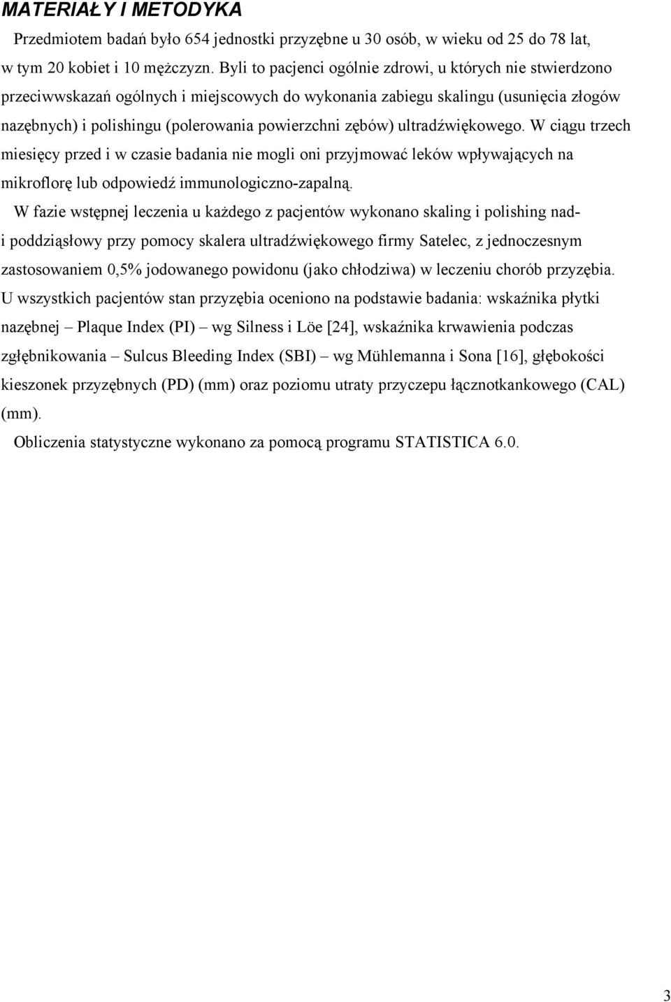 zębów) ultradźwiękowego. W ciągu trzech miesięcy przed i w czasie badania nie mogli oni przyjmować leków wpływających na mikroflorę lub odpowiedź immunologiczno-zapalną.