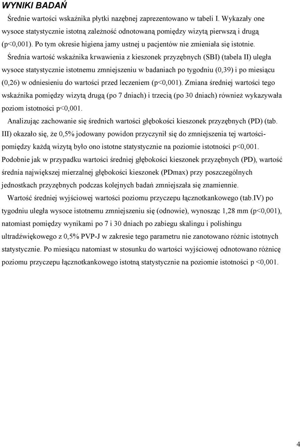 wartość wskaźnika krwawienia z kieszonek przyzębnych (SBI) (tabela II) uległa wysoce statystycznie istotnemu zmniejszeniu w badaniach po tygodniu (0,39) i po miesiącu (0,26) w odniesieniu do wartości