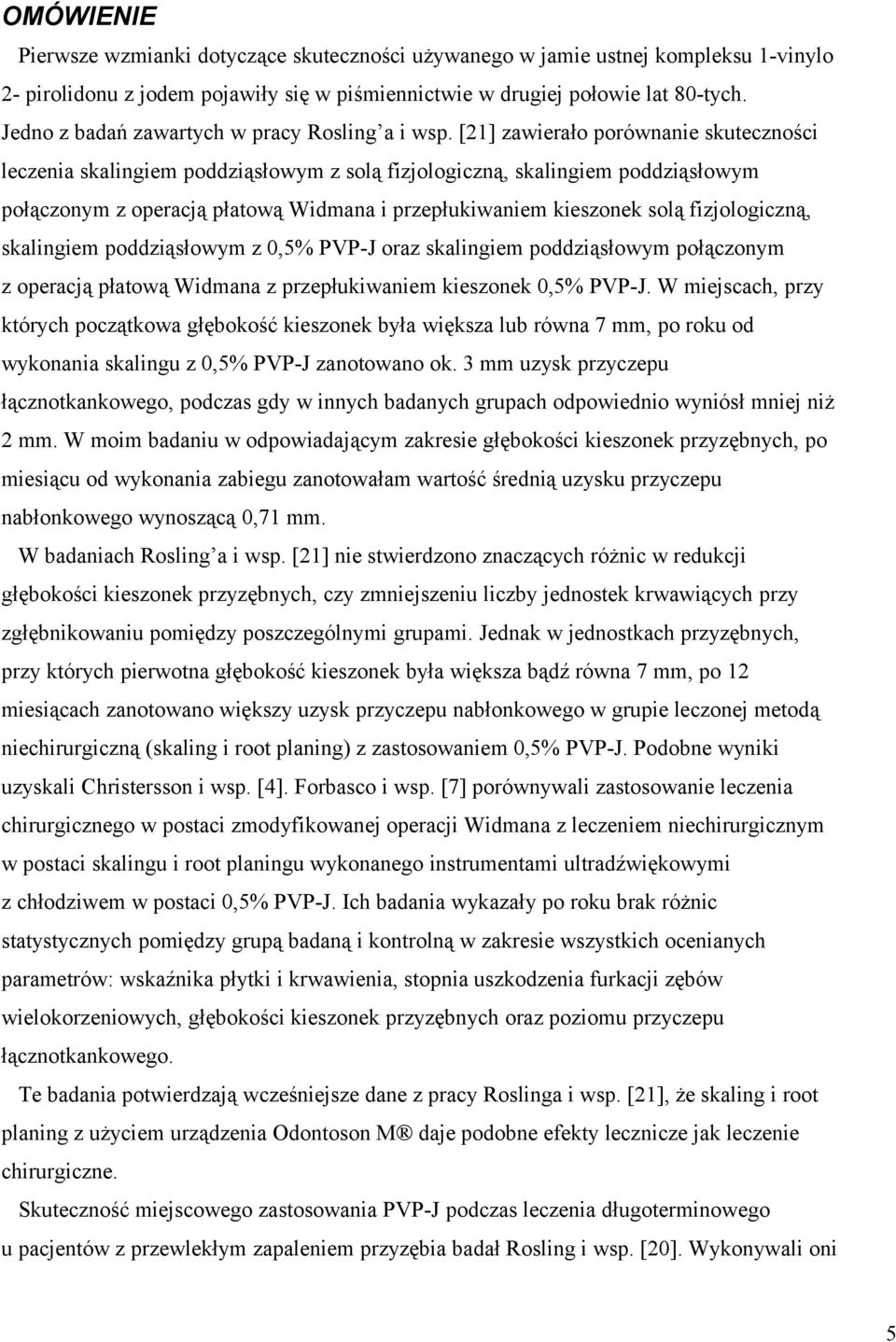 [21] zawierało porównanie skuteczności leczenia skalingiem poddziąsłowym z solą fizjologiczną, skalingiem poddziąsłowym połączonym z operacją płatową Widmana i przepłukiwaniem kieszonek solą