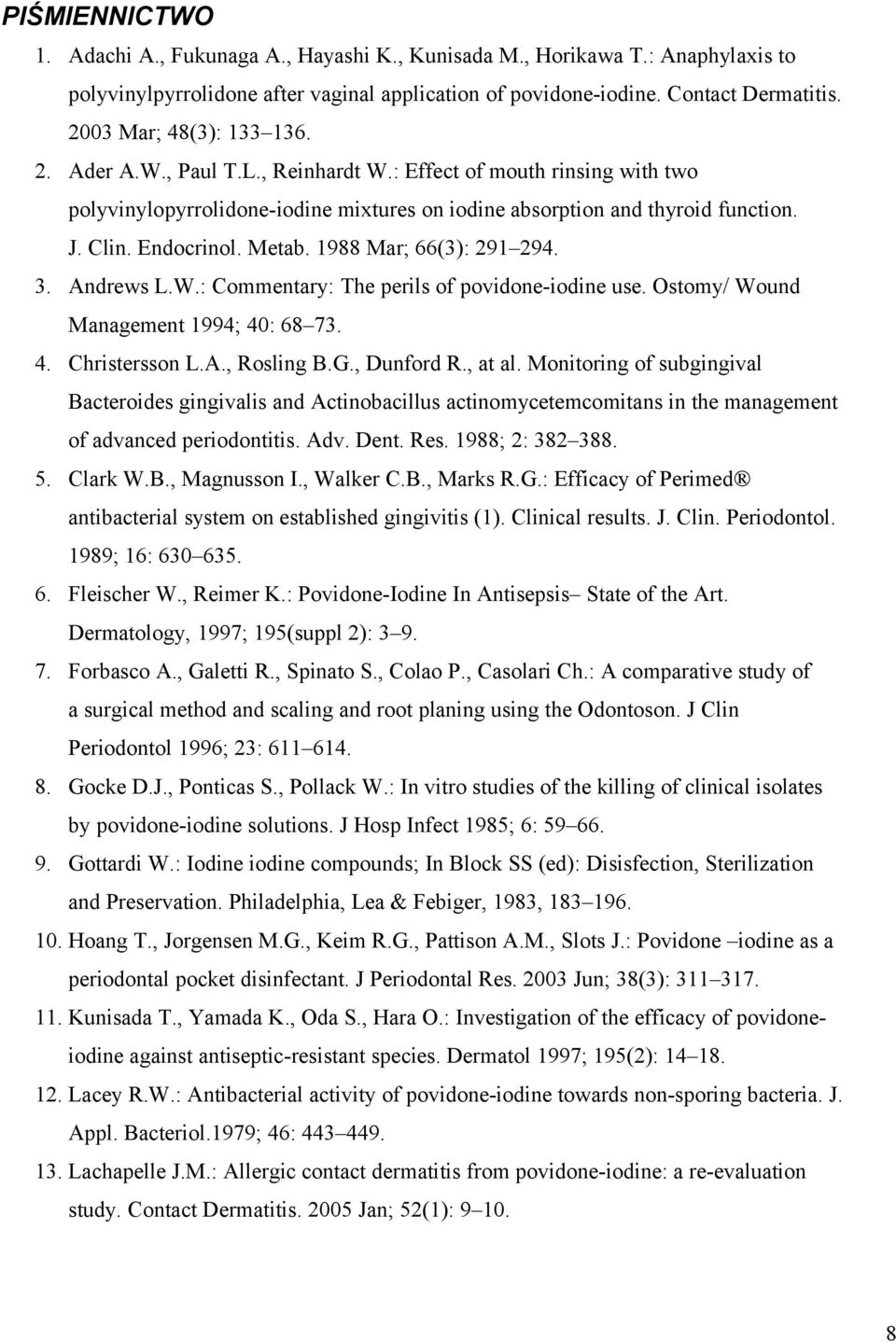 Metab. 1988 Mar; 66(3): 291 294. 3. Andrews L.W.: Commentary: The perils of povidone-iodine use. Ostomy/ Wound Management 1994; 40: 68 73. 4. Christersson L.A., Rosling B.G., Dunford R., at al.