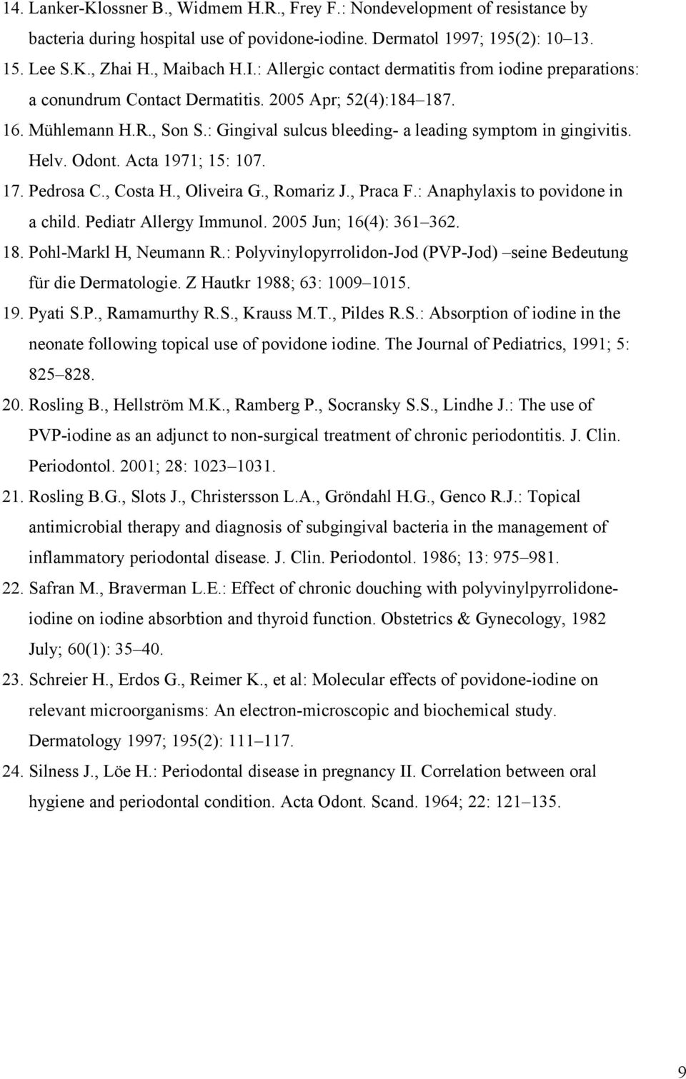 Helv. Odont. Acta 1971; 15: 107. 17. Pedrosa C., Costa H., Oliveira G., Romariz J., Praca F.: Anaphylaxis to povidone in a child. Pediatr Allergy Immunol. 2005 Jun; 16(4): 361 362. 18.