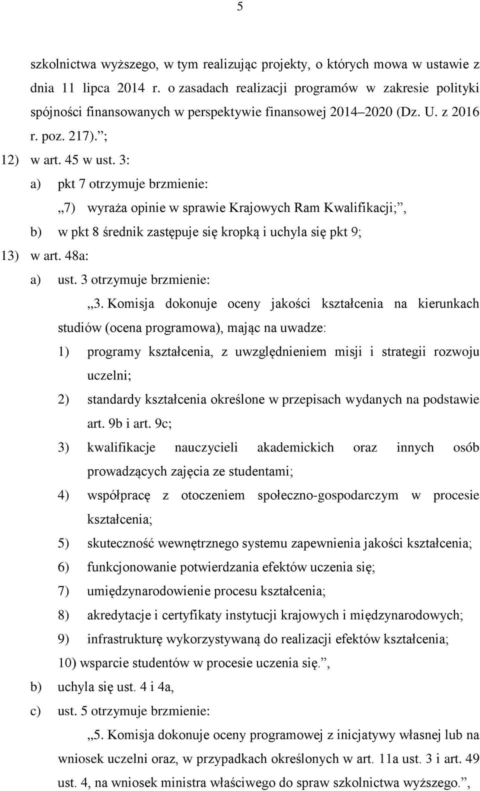 3: a) pkt 7 otrzymuje brzmienie: 7) wyraża opinie w sprawie Krajowych Ram Kwalifikacji;, b) w pkt 8 średnik zastępuje się kropką i uchyla się pkt 9; 13) w art. 48a: a) ust. 3 otrzymuje brzmienie: 3.