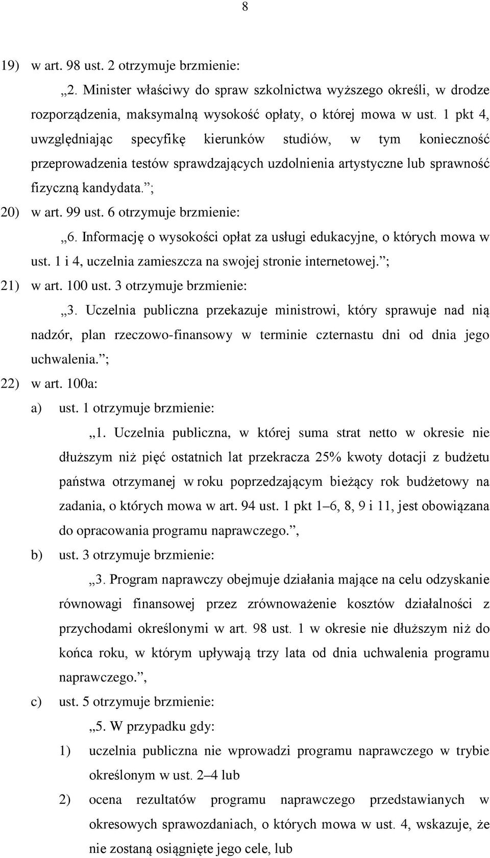 6 otrzymuje brzmienie: 6. Informację o wysokości opłat za usługi edukacyjne, o których mowa w ust. 1 i 4, uczelnia zamieszcza na swojej stronie internetowej. ; 21) w art. 100 ust.