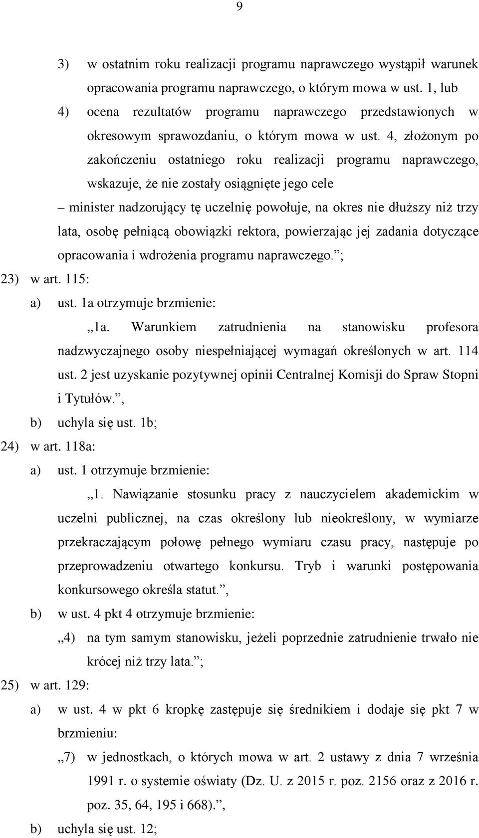 4, złożonym po zakończeniu ostatniego roku realizacji programu naprawczego, wskazuje, że nie zostały osiągnięte jego cele minister nadzorujący tę uczelnię powołuje, na okres nie dłuższy niż trzy